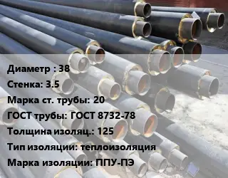 Труба предизолированная 38 s=3.5 Сталь: 20 ГОСТ: ГОСТ 8732-78 s изоляции=125 теплоизоляция ППУ-ПЭ